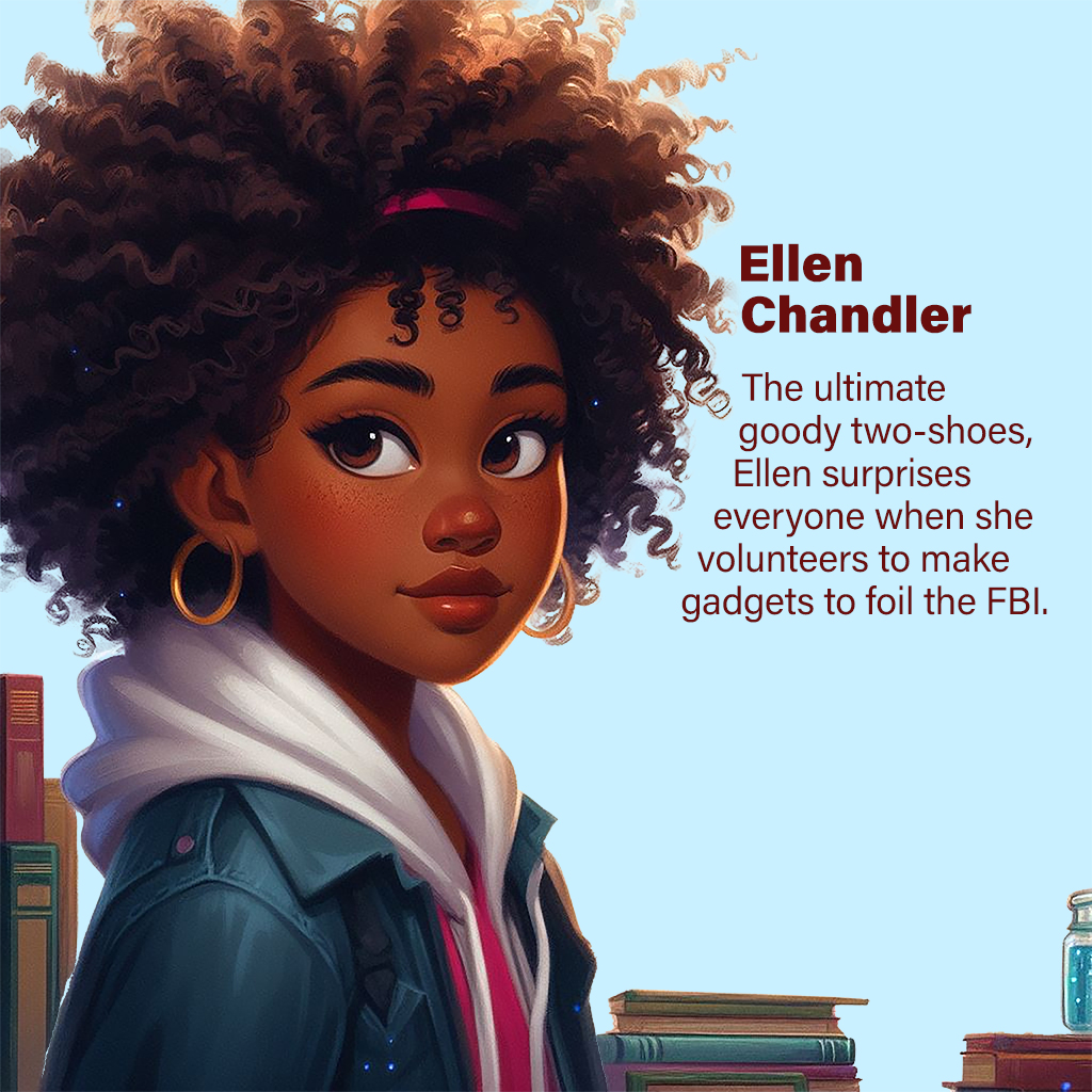 Ellen Chandler—The ultimate goody two-shoes, Ellen surprises everyone when she volunteers to make gadgets to foil the FBI.